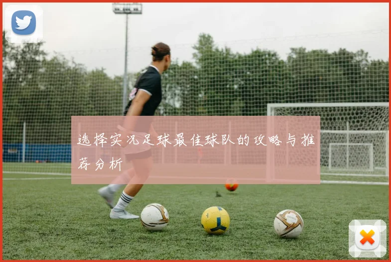 选择实况足球最佳球队的攻略与推荐分析